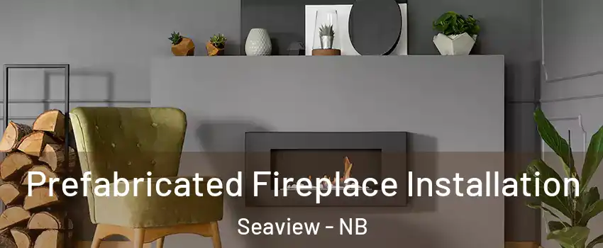  Prefabricated Fireplace Installation Seaview - NB
