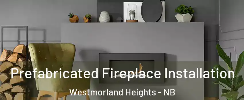  Prefabricated Fireplace Installation Westmorland Heights - NB