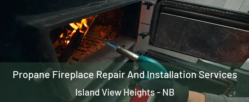 Propane Fireplace Repair And Installation Services Island View Heights - NB
