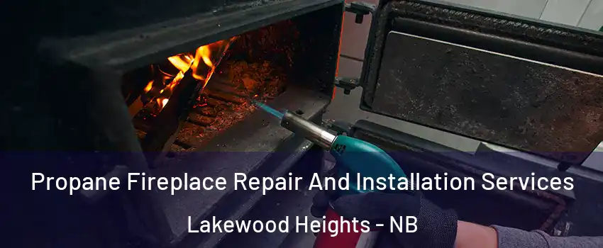 Propane Fireplace Repair And Installation Services Lakewood Heights - NB
