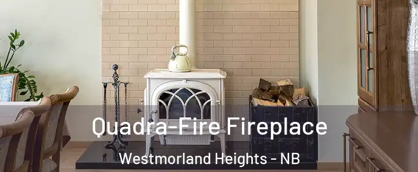  Quadra-Fire Fireplace Westmorland Heights - NB