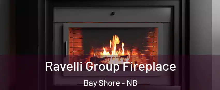 Ravelli Group Fireplace Bay Shore - NB