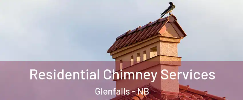  Residential Chimney Services Glenfalls - NB