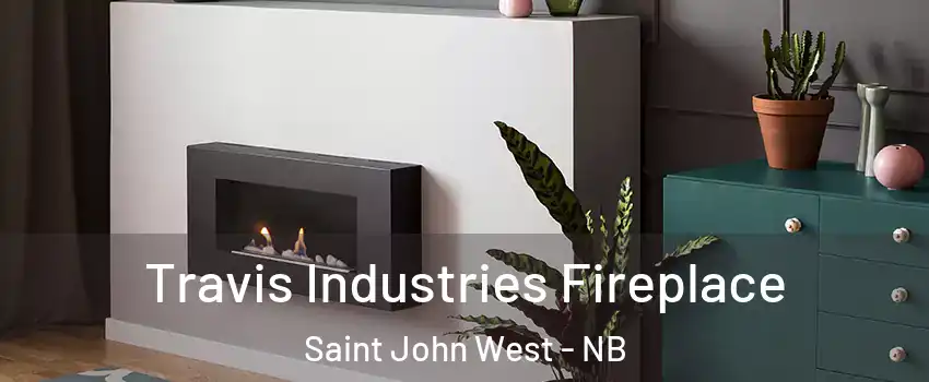 Travis Industries Fireplace Saint John West - NB