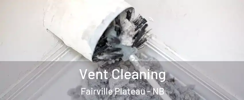  Vent Cleaning Fairville Plateau - NB