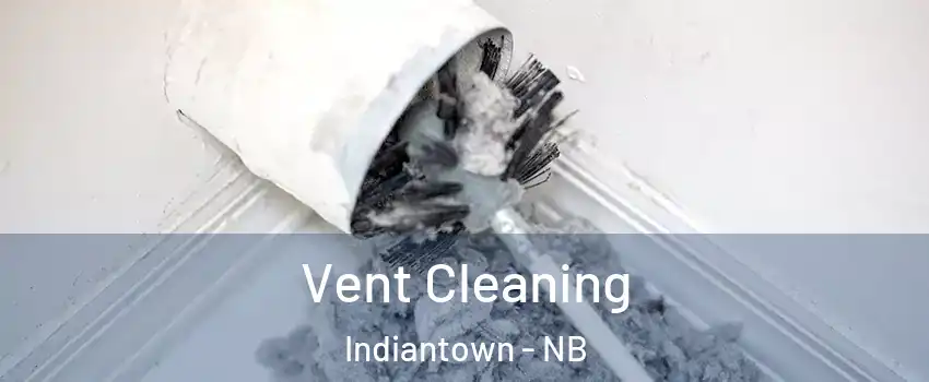  Vent Cleaning Indiantown - NB