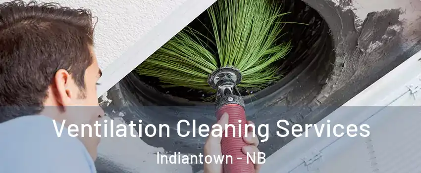  Ventilation Cleaning Services Indiantown - NB