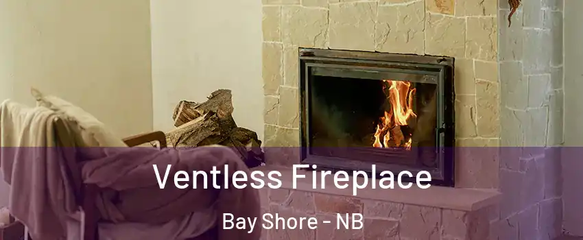  Ventless Fireplace Bay Shore - NB