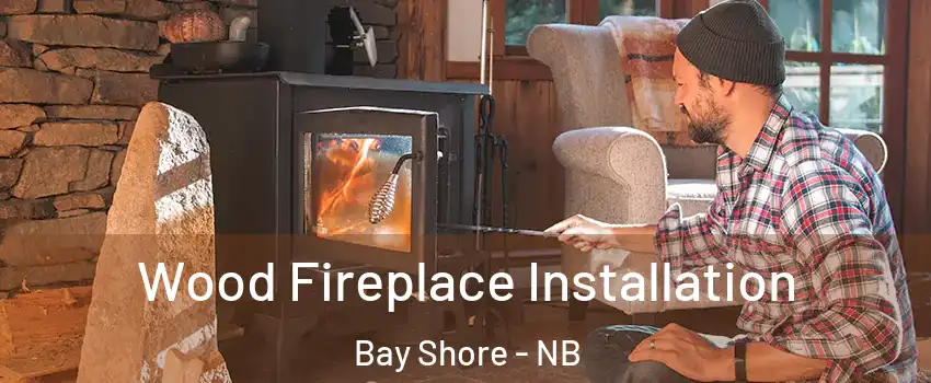  Wood Fireplace Installation Bay Shore - NB