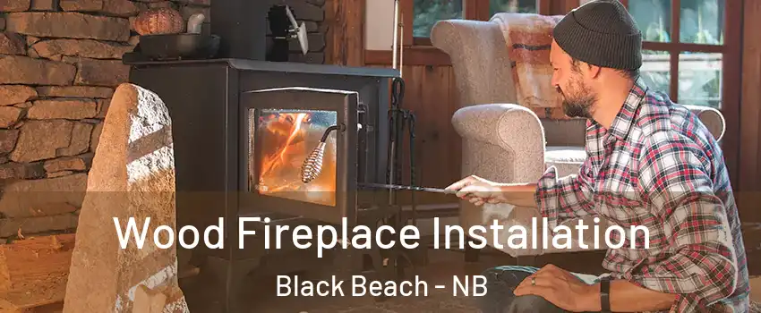  Wood Fireplace Installation Black Beach - NB