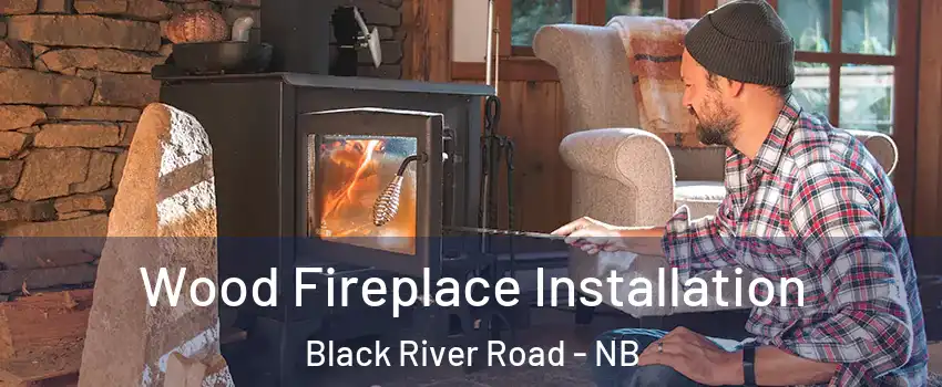  Wood Fireplace Installation Black River Road - NB