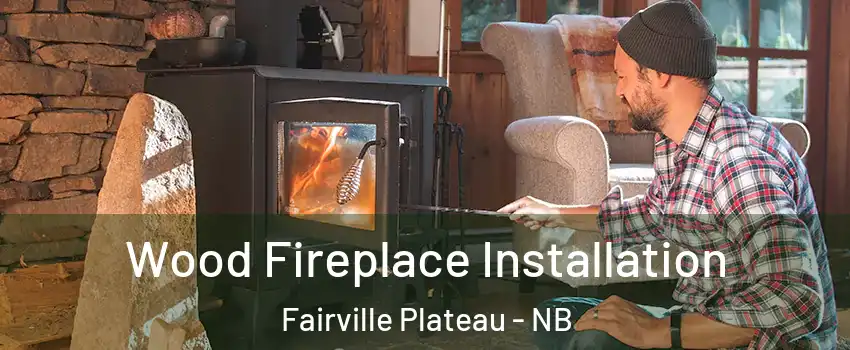  Wood Fireplace Installation Fairville Plateau - NB