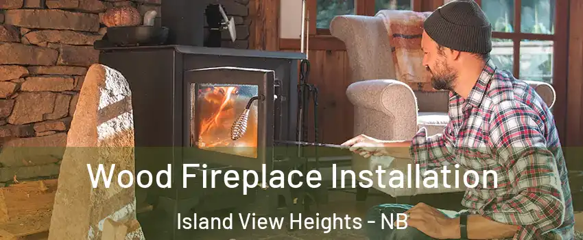  Wood Fireplace Installation Island View Heights - NB