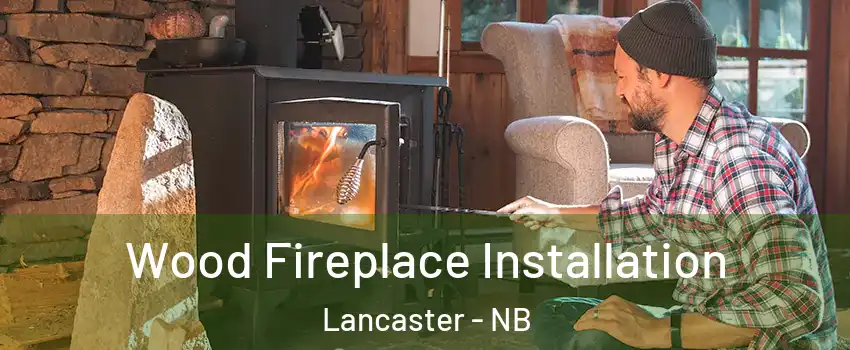  Wood Fireplace Installation Lancaster - NB