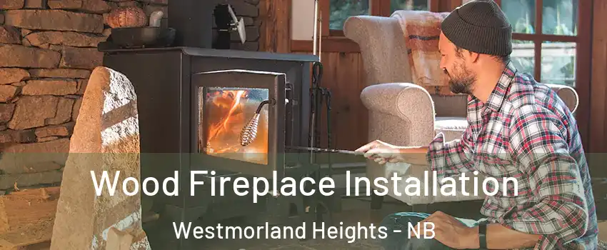  Wood Fireplace Installation Westmorland Heights - NB