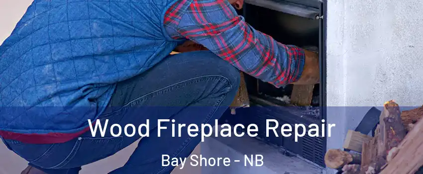  Wood Fireplace Repair Bay Shore - NB