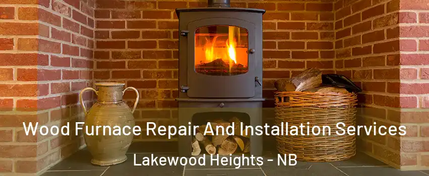  Wood Furnace Repair And Installation Services Lakewood Heights - NB