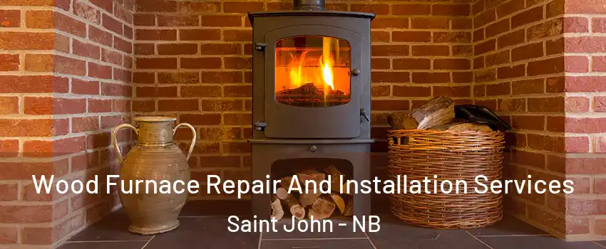  Wood Furnace Repair And Installation Services Saint John - NB