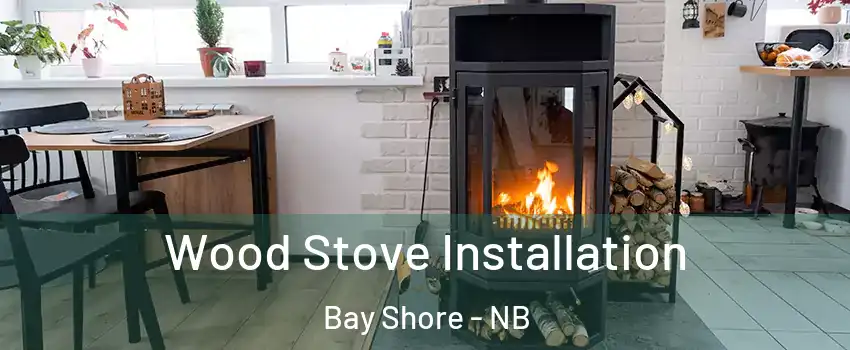  Wood Stove Installation Bay Shore - NB