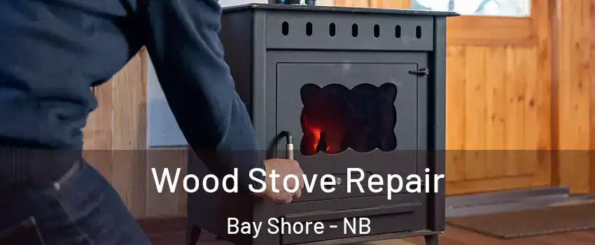  Wood Stove Repair Bay Shore - NB
