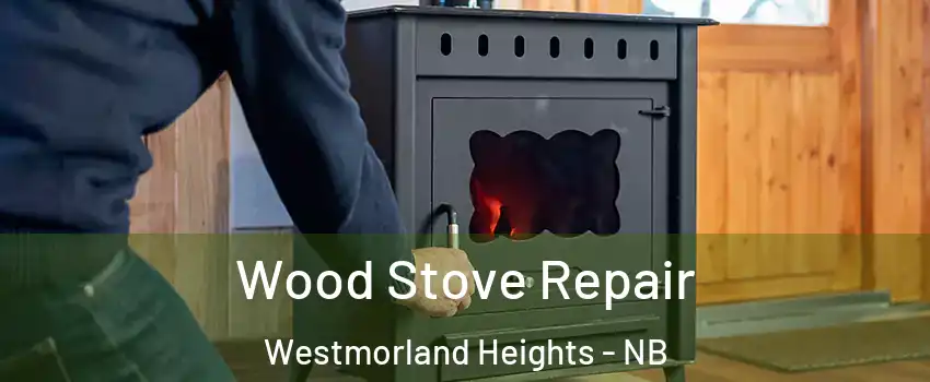  Wood Stove Repair Westmorland Heights - NB